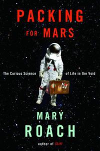 Cover image for Packing for Mars: The Curious Science of Life in the Void