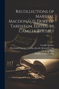 Cover image for Recollections of Marshal Macdonald, Duke of Tarentum. Edited by Camille Rousset