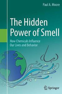 Cover image for The Hidden Power of Smell: How Chemicals Influence Our Lives and Behavior