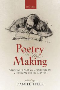 Cover image for Poetry in the Making: Creativity and Composition in Victorian Poetic Drafts