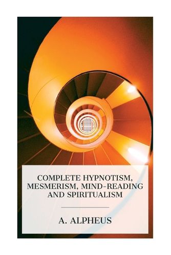 Cover image for Complete Hypnotism, Mesmerism, Mind-Reading and Spiritualism