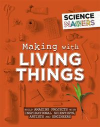 Cover image for Science Makers: Making with Living Things