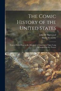 Cover image for The Comic History of the United States: From a Period Prior to the Discovery of America to Times Long Subsequent to the Present