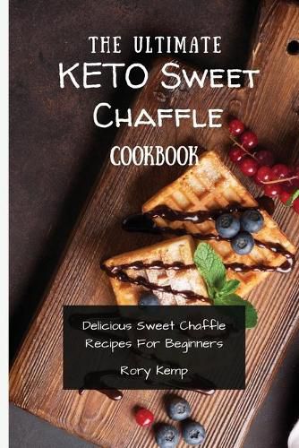 Cover image for The Ultimate KETO Sweet Chaffle Cookbook: Delicious Sweet Chaffle Recipes For Beginners