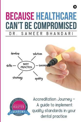 Cover image for Because Healthcare Can't Be Compromised: Accreditation Journey - A Guide to Implement Quality Standards in Your Dental Practice