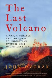 Cover image for The Last Volcano: A Man, a Romance, and the Quest to Understand Nature's Most Magnificent Fury