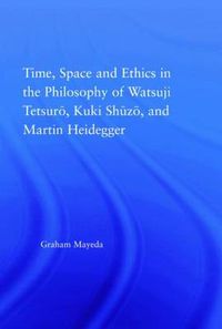 Cover image for Time, Space, and Ethics in the Thought of Martin Heidegger, Watsuji Tetsuro, and Kuki Shuzo