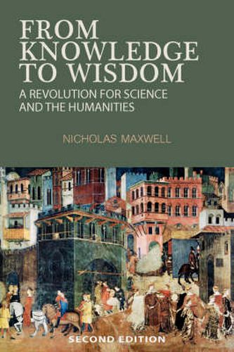 Cover image for From Knowledge to Wisdom: A Revolution for Science and the Humanities