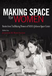 Cover image for Making Space for Women: Stories from Trailblazing Women of NASA's Johnson Space Center