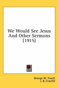 Cover image for We Would See Jesus and Other Sermons (1915)