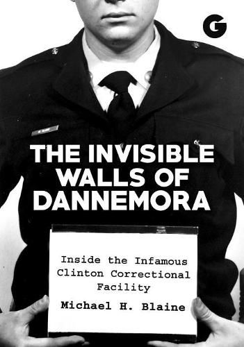 Cover image for The Invisible Walls of Dannemora: Inside the Infamous Clinton Correctional Facility