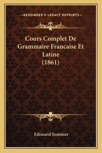 Cours Complet de Grammaire Francaise Et Latine (1861)