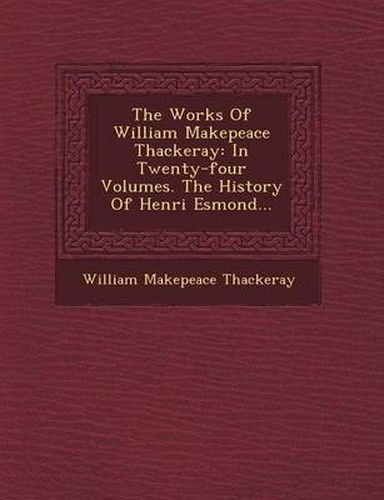 Cover image for The Works of William Makepeace Thackeray: In Twenty-Four Volumes. the History of Henri Esmond...
