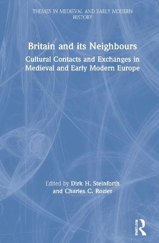 Britain and its Neighbours: Cultural Contacts and Exchanges in Medieval and Early Modern Europe