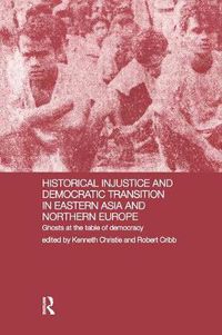 Cover image for Historical Injustice And Democratic Transition In Eastern Asia And Northern Europe: Ghosts at the table of democracy