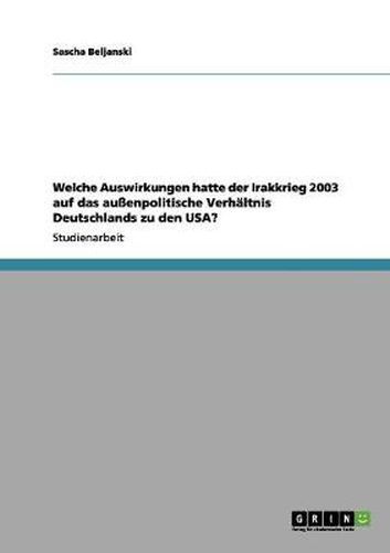 Cover image for Welche Auswirkungen hatte der Irakkrieg 2003 auf das aussenpolitische Verhaltnis Deutschlands zu den USA?