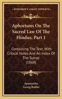 Cover image for Aphorisms on the Sacred Law of the Hindus, Part 1: Containing the Text, with Critical Notes and an Index of the Sutras (1868)