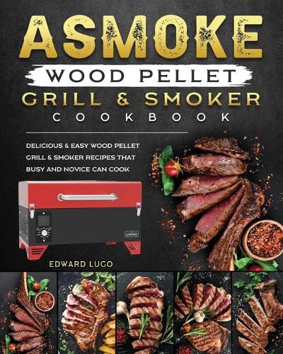 Cover image for ASMOKE Wood Pellet Grill & Smoker cookbook: Delicious & Easy Wood Pellet Grill & Smoker Recipes that Busy and Novice Can Cook