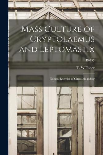 Cover image for Mass Culture of Cryptolaemus and Leptomastix: Natural Enemies of Citrus Mealybug; B0797