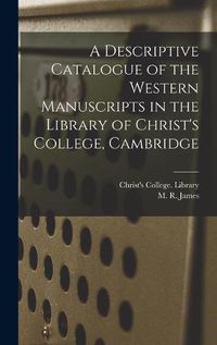 Cover image for A Descriptive Catalogue of the Western Manuscripts in the Library of Christ's College, Cambridge