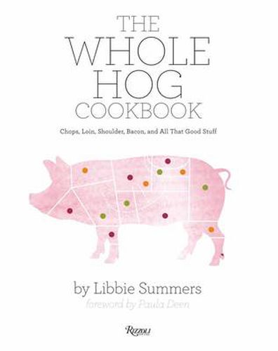 Cover image for The Whole Hog Cookbook: Chops, Loin, Shoulder, Bacon, and All That Good Stuff