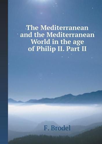 Cover image for The Mediterranean and the Mediterranean World in the age of Philip II. Part 2