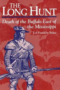 Cover image for The Long Hunt: Death of the Buffalo East of the Mississippi