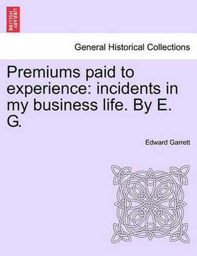 Cover image for Premiums Paid to Experience: Incidents in My Business Life. by E. G. Vol. I