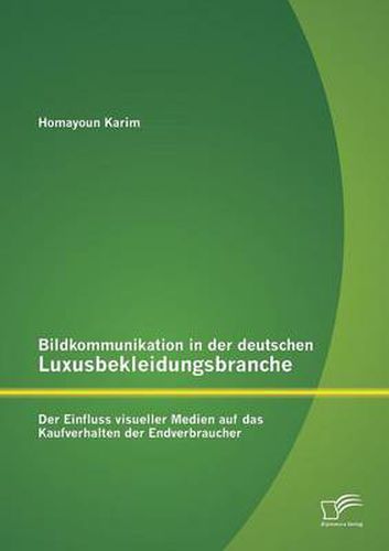 Cover image for Bildkommunikation in der deutschen Luxusbekleidungsbranche: Der Einfluss visueller Medien auf das Kaufverhalten der Endverbraucher