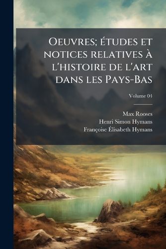 Cover image for Oeuvres; Etudes Et Notices Relatives A L'Histoire de L'Art Dans Les Pays-Bas