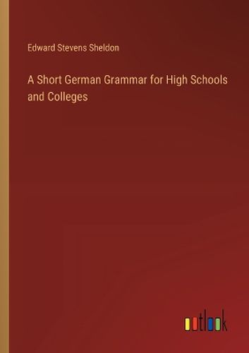 A Short German Grammar for High Schools and Colleges