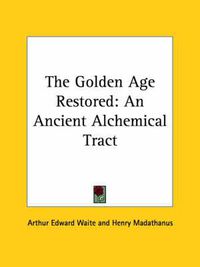 Cover image for The Golden Age Restored: An Ancient Alchemical Tract