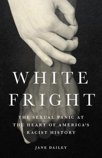 Cover image for White Fright: The Sexual Panic at the Heart of America's Racist History