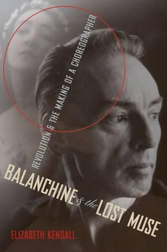 Cover image for Balanchine and the Lost Muse: Revolution and the Making of a Choreographer