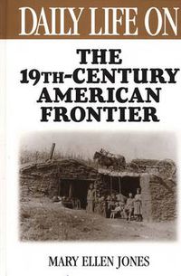 Cover image for Daily Life on the Nineteenth Century American Frontier