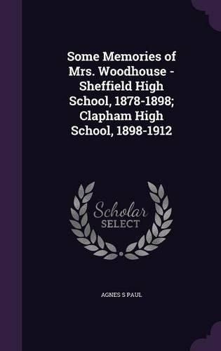 Cover image for Some Memories of Mrs. Woodhouse - Sheffield High School, 1878-1898; Clapham High School, 1898-1912