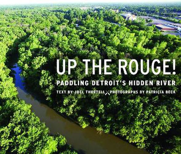 Cover image for Up the Rouge!: Paddling Detroit's Hidden River