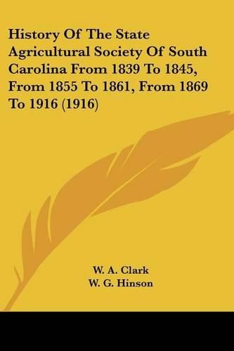 Cover image for History of the State Agricultural Society of South Carolina from 1839 to 1845, from 1855 to 1861, from 1869 to 1916 (1916)