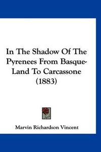 Cover image for In the Shadow of the Pyrenees from Basque-Land to Carcassone (1883)