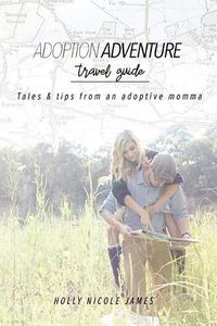 Cover image for Adoption Adventure Travel Guide: Tales and tips from an adoptive momma