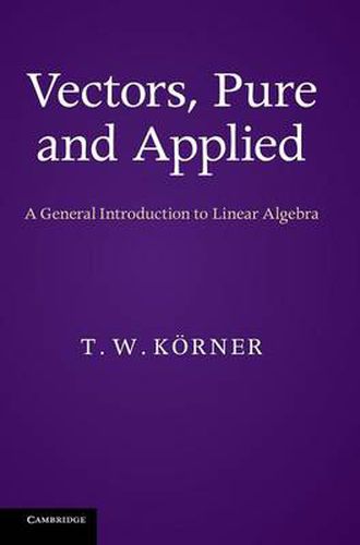 Cover image for Vectors, Pure and Applied: A General Introduction to Linear Algebra