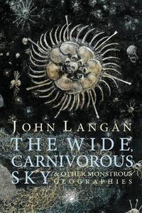 Cover image for The Wide, Carnivorous Sky and Other Monstrous Geographies