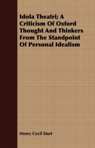 Idola Theatri; A Criticism of Oxford Thought and Thinkers from the Standpoint of Personal Idealism
