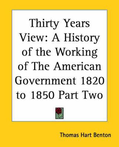 Cover image for Thirty Years View: A History of the Working of the American Government 1820 to 1850 Part Two