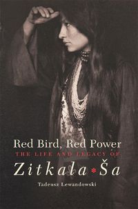 Cover image for Red Bird, Red Power: The Life and Legacy of Zitkala-Sa