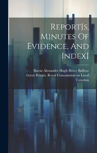 Cover image for Report[s, Minutes Of Evidence, And Index]