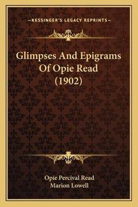 Cover image for Glimpses and Epigrams of Opie Read (1902)