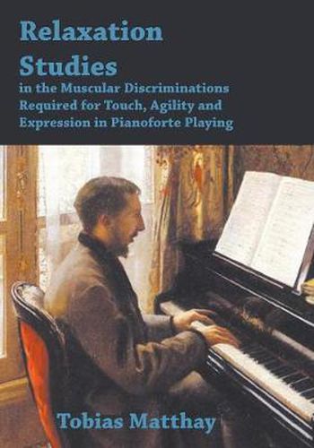 Cover image for Relaxation Studies In The Muscular Discriminations Required For Touch, Agility And Expression In Pianoforte Playing