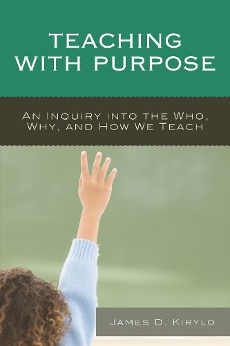 Teaching with Purpose: An Inquiry into the Who, Why, And How We Teach