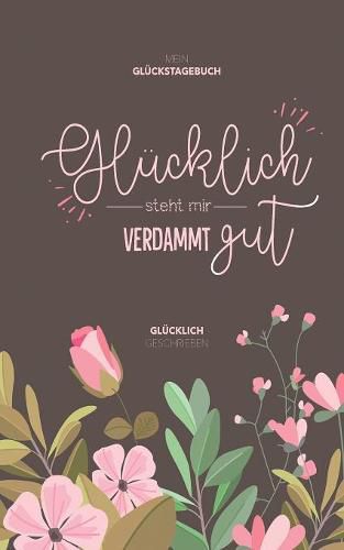 Cover image for Mein Gluckstagebuch - Glucklich steht mir verdammt gut: Glucklich geschrieben